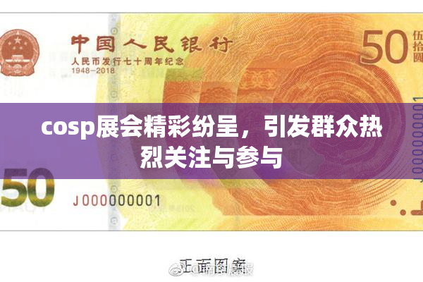 cosp展会精彩纷呈，引发群众热烈关注与参与