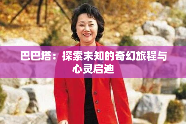 巴巴塔：探索未知的奇幻旅程与心灵启迪