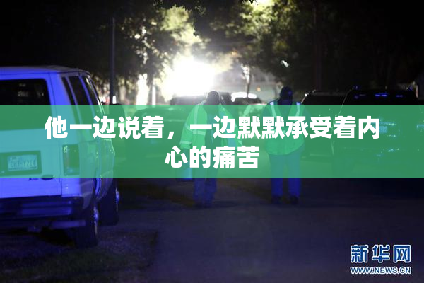 他一边说着，一边默默承受着内心的痛苦