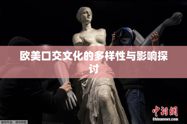 欧美口交文化的多样性与影响探讨