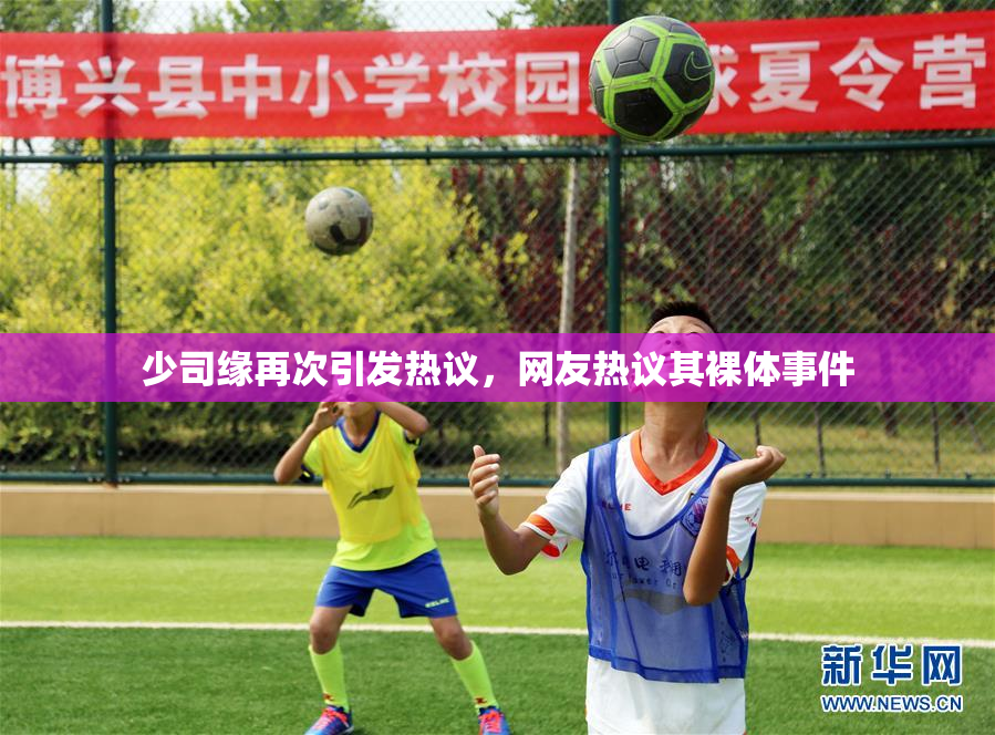 少司缘再次引发热议，网友热议其裸体事件