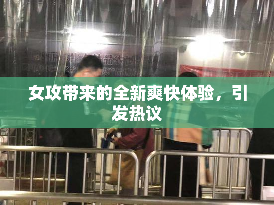 女攻带来的全新爽快体验，引发热议