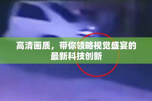 高清画质，带你领略视觉盛宴的最新科技创新