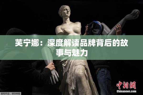芙宁娜：深度解读品牌背后的故事与魅力