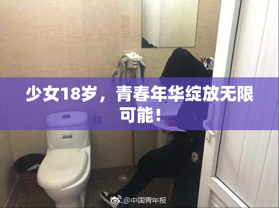 少女18岁，青春年华绽放无限可能！