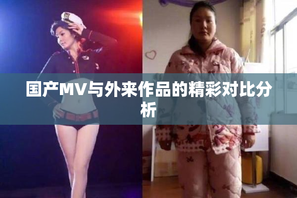 国产MV与外来作品的精彩对比分析