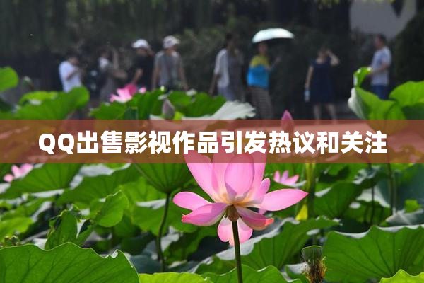 QQ出售影视作品引发热议和关注