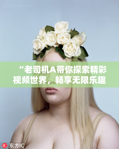 “老司机A带你探索精彩视频世界，畅享无限乐趣！”