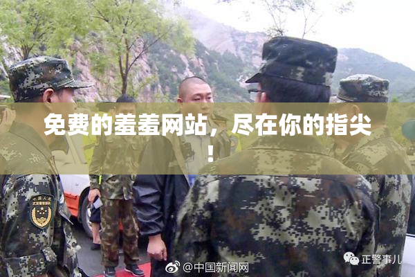 免费的羞羞网站，尽在你的指尖！