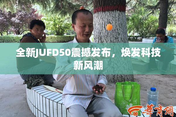 全新JUFD50震撼发布，焕发科技新风潮
