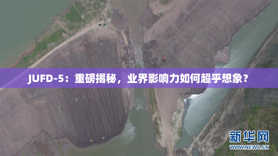 JUFD-5：重磅揭秘，业界影响力如何超乎想象？