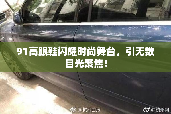 91高跟鞋闪耀时尚舞台，引无数目光聚焦！
