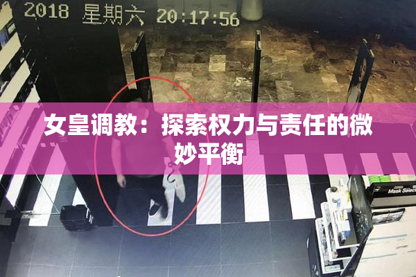 女皇调教：探索权力与责任的微妙平衡