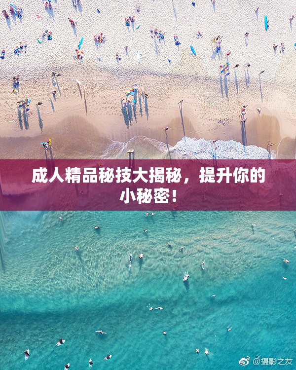 成人精品秘技大揭秘，提升你的小秘密！