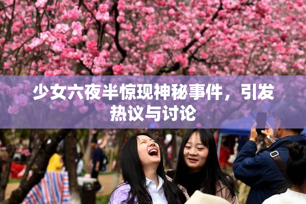 少女六夜半惊现神秘事件，引发热议与讨论