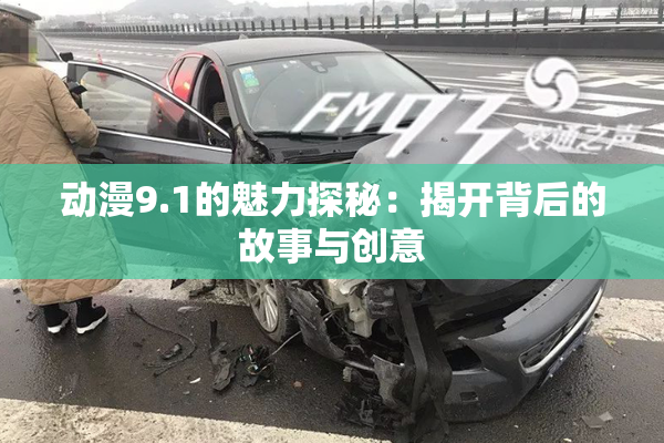 动漫9.1的魅力探秘：揭开背后的故事与创意