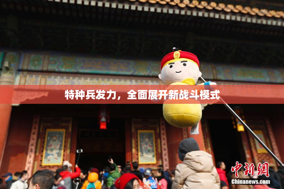 特种兵发力，全面展开新战斗模式