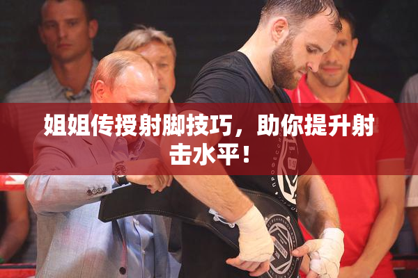 姐姐传授射脚技巧，助你提升射击水平！