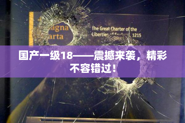国产一级18——震撼来袭，精彩不容错过！