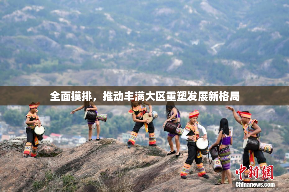 全面摸排，推动丰满大区重塑发展新格局