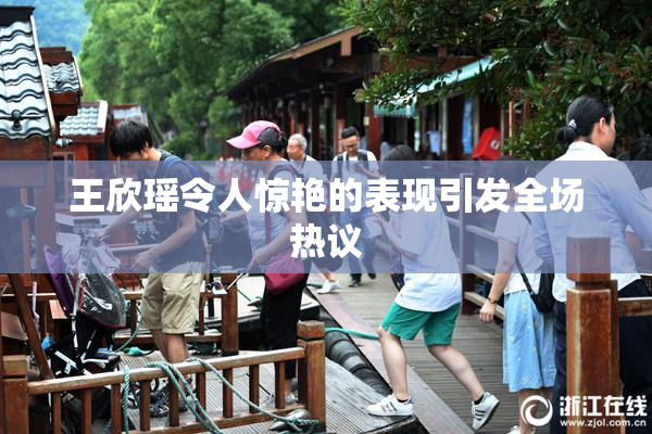 王欣瑶令人惊艳的表现引发全场热议