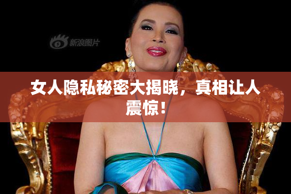 女人隐私秘密大揭晓，真相让人震惊！