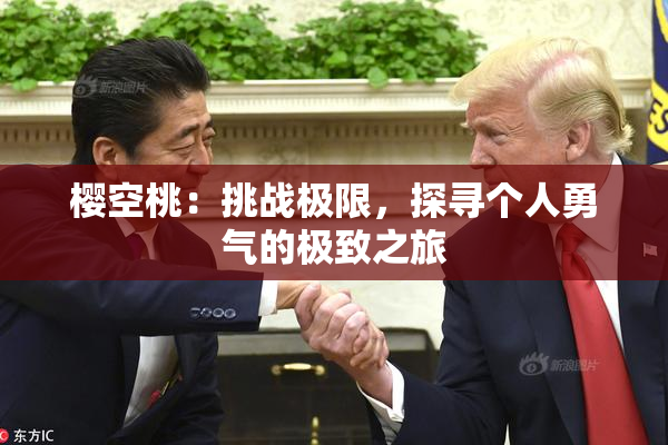 樱空桃：挑战极限，探寻个人勇气的极致之旅
