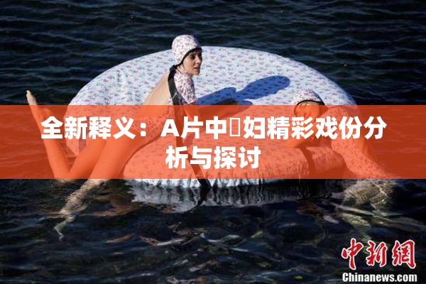 全新释义：A片中婬妇精彩戏份分析与探讨