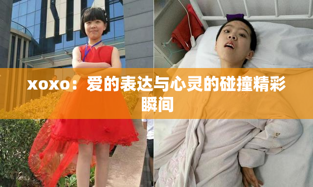 xoxo：爱的表达与心灵的碰撞精彩瞬间