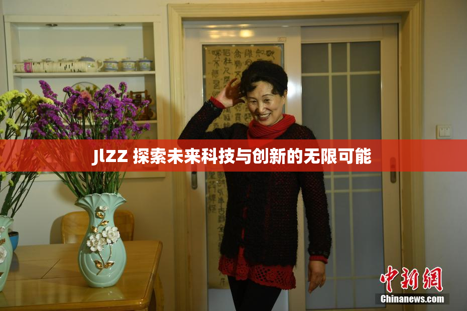 JlZZ 探索未来科技与创新的无限可能