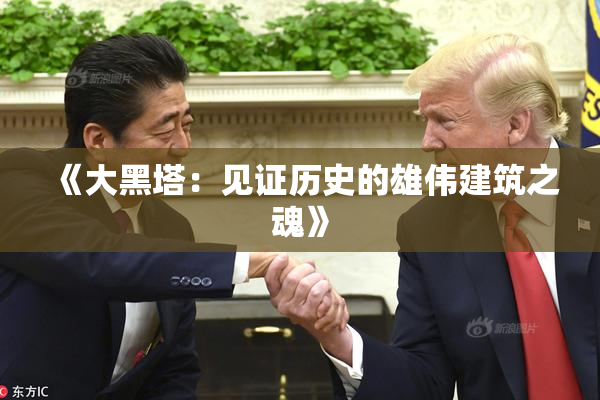 《大黑塔：见证历史的雄伟建筑之魂》