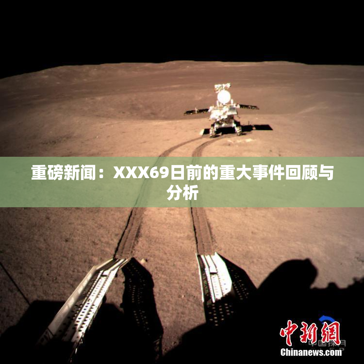 重磅新闻：XXX69日前的重大事件回顾与分析