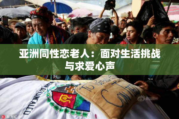 亚洲同性恋老人：面对生活挑战与求爱心声