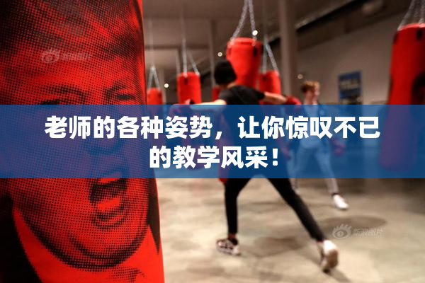 老师的各种姿势，让你惊叹不已的教学风采！