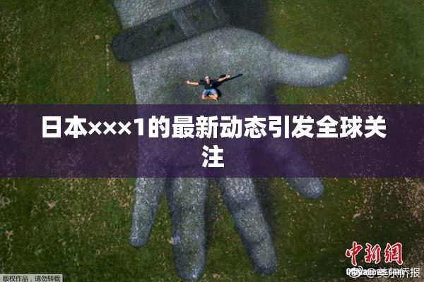 日本×××1的最新动态引发全球关注