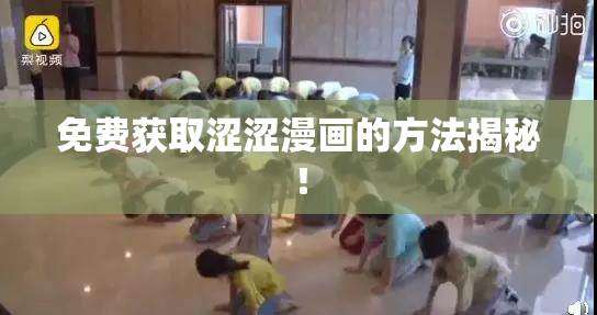 免费获取涩涩漫画的方法揭秘！