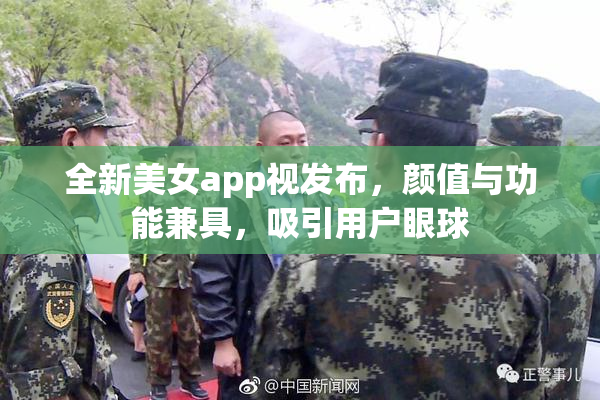 全新美女app视发布，颜值与功能兼具，吸引用户眼球