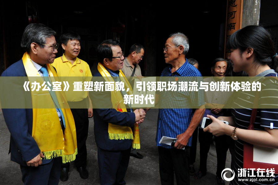 《办公室》重塑新面貌，引领职场潮流与创新体验的新时代