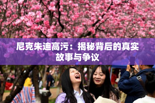 尼克朱迪高污：揭秘背后的真实故事与争议