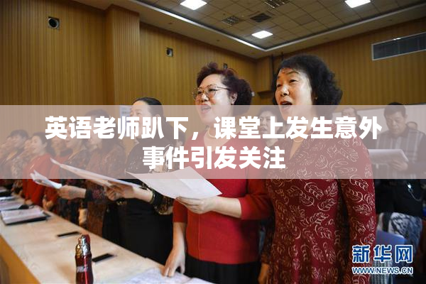 英语老师趴下，课堂上发生意外事件引发关注