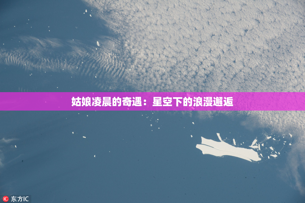 姑娘凌晨的奇遇：星空下的浪漫邂逅