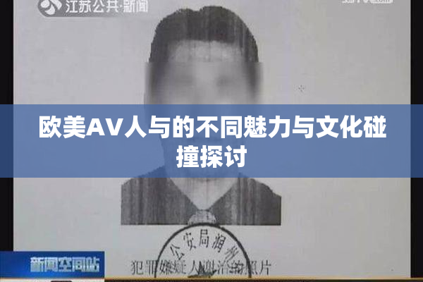 欧美AV人与的不同魅力与文化碰撞探讨