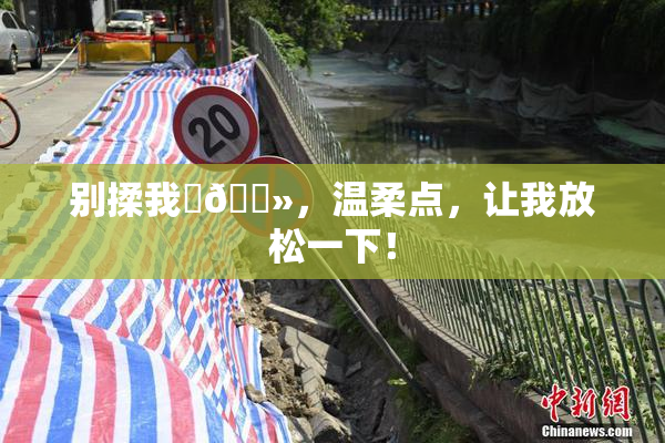 别揉我‌🐻，温柔点，让我放松一下！