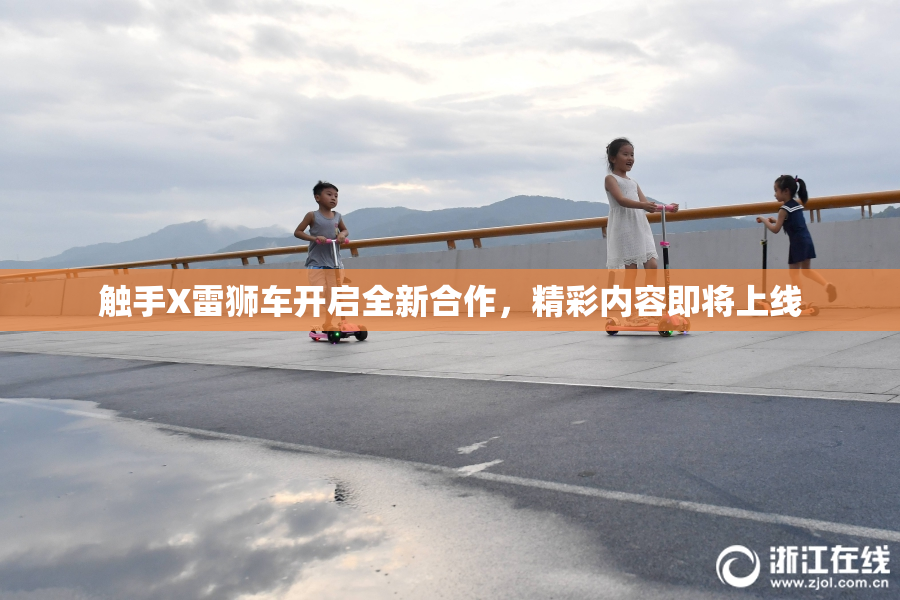 触手X雷狮车开启全新合作，精彩内容即将上线