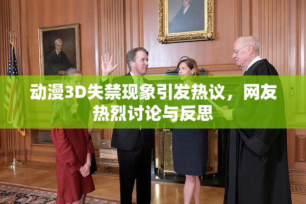 动漫3D失禁现象引发热议，网友热烈讨论与反思