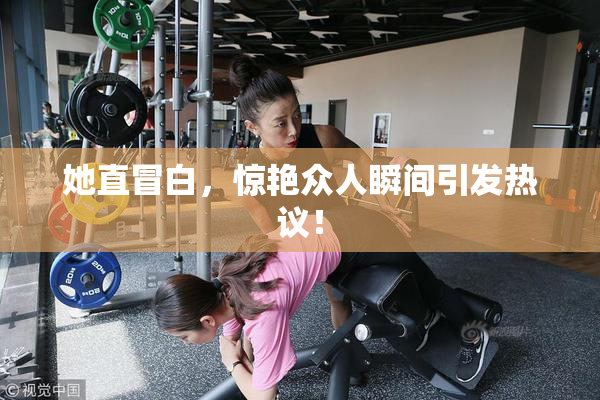 她直冒白，惊艳众人瞬间引发热议！