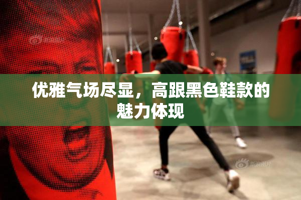 优雅气场尽显，高跟黑色鞋款的魅力体现
