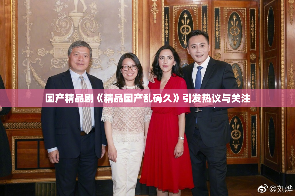 国产精品剧《精品国产乱码久》引发热议与关注