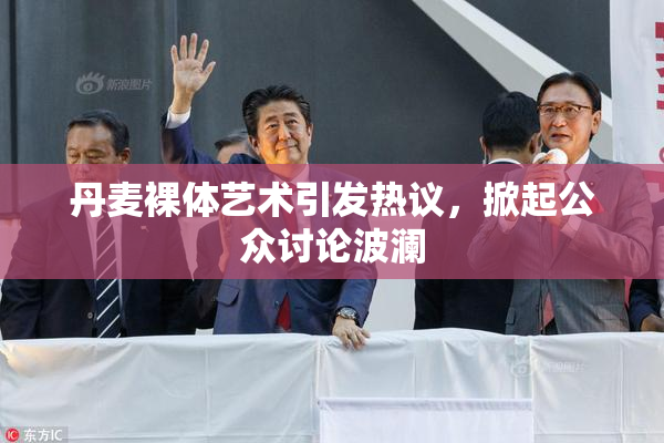 丹麦裸体艺术引发热议，掀起公众讨论波澜