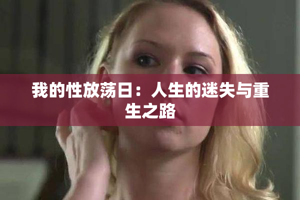 我的性放荡日：人生的迷失与重生之路